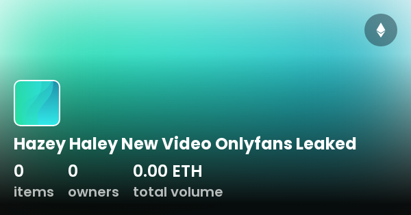Hazey Haley New Video Onlyfans Leaked Collection Opensea Hazey Haley New Video Onlyfans Leaked Collection Opensea