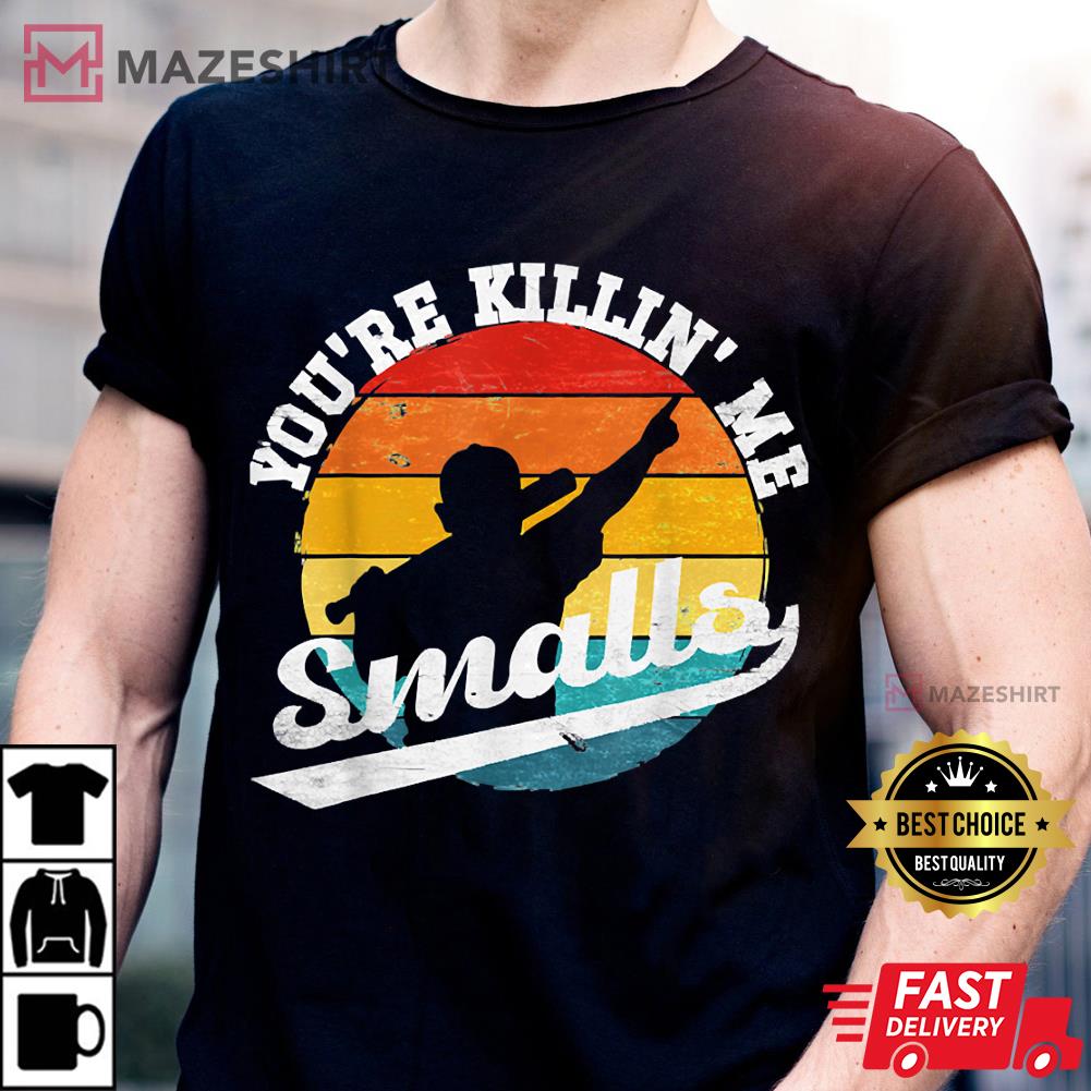 You Re Killin Me Smalls Funny Best Shirt You Re Killin Me Smalls Funny Best Shirt